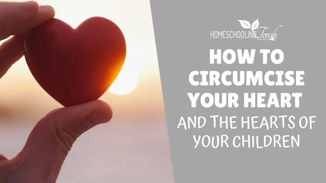 ⁣How to Circumcise Your Heart and the Hearts of Your Children