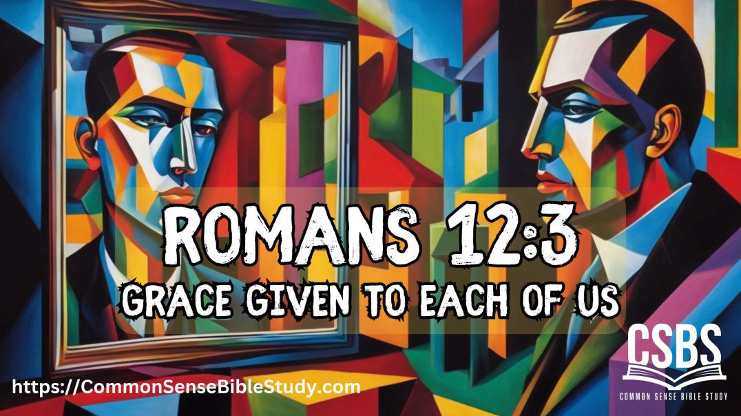 Grace Given to Each of Us, Romans 12:3